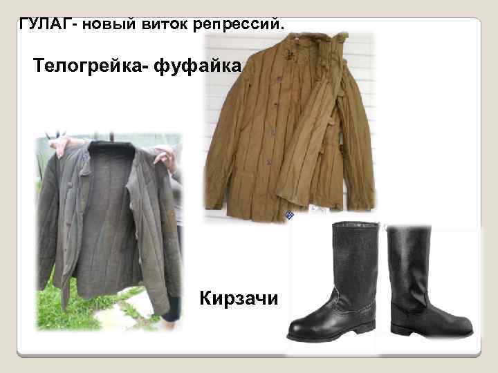 ГУЛАГ- новый виток репрессий. Телогрейка- фуфайка Кирзачи 