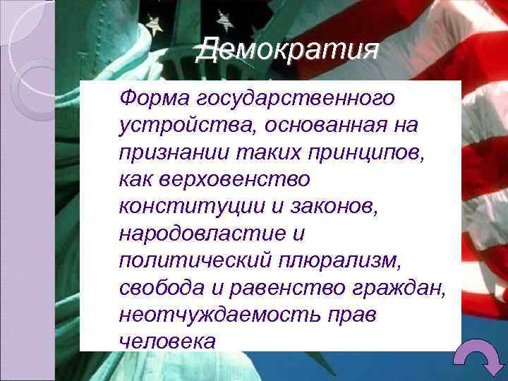 Демократия Форма государственного устройства, основанная на признании таких принципов, как верховенство конституции и законов,