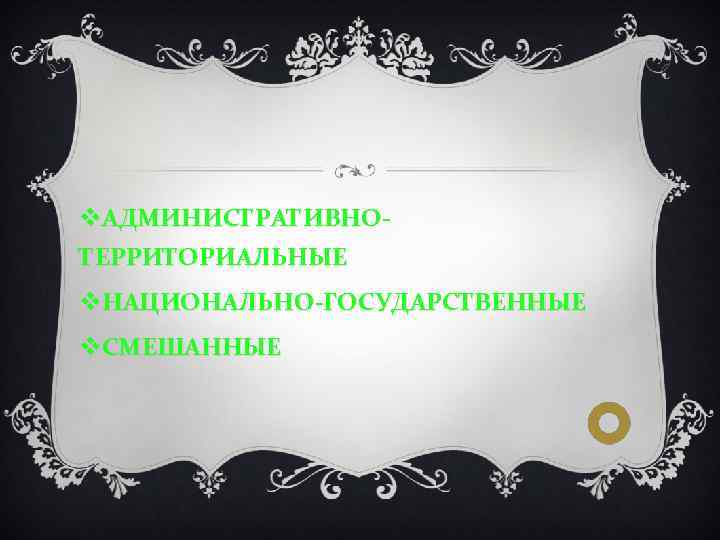 v. АДМИНИСТРАТИВНОТЕРРИТОРИАЛЬНЫЕ v. НАЦИОНАЛЬНО-ГОСУДАРСТВЕННЫЕ v. СМЕШАННЫЕ 
