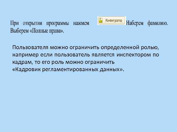 Пользователя можно ограничить определенной ролью, например если пользователь является инспектором по кадрам, то его