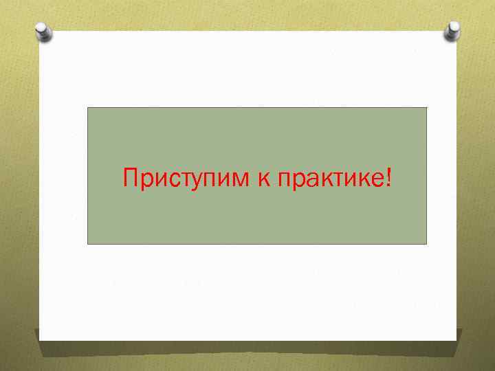 Приступим к практике! 