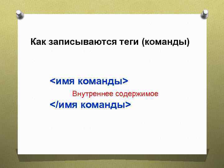 Как записываются теги (команды) <имя команды> Внутреннее содержимое </имя команды> 