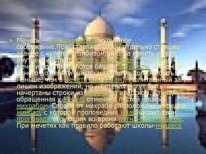 ► Мечеть — мусульманское культовое сооружение. Представляет собой отдельно стоящее здание с куполом-гамбизом, иногда