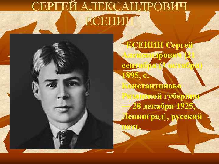 СЕРГЕЙ АЛЕКСАНДРОВИЧ ЕСЕНИН Сергей Александрович [21 сентября (3 октября) 1895, с. Константиново Рязанской губернии