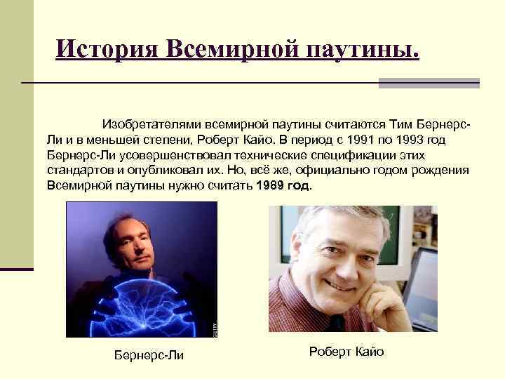 История Всемирной паутины. Изобретателями всемирной паутины считаются Тим Бернерс. Ли и в меньшей степени,