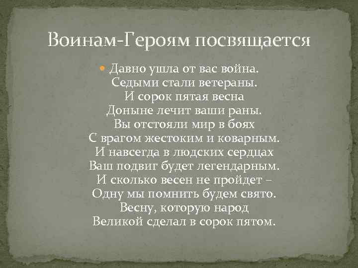 Воинам-Героям посвящается Давно ушла от вас война. Седыми стали ветераны. И сорок пятая весна