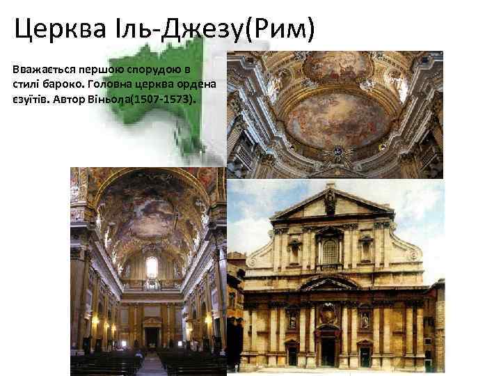 Церква Іль-Джезу(Рим) Вважається першою спорудою в стилі бароко. Головна церква ордена єзуїтів. Автор Віньола(1507