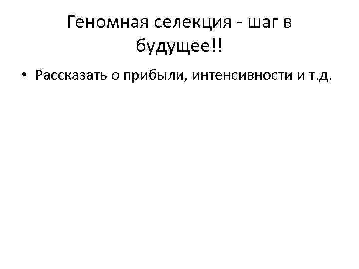 Геномная селекция - шаг в будущее!! • Рассказать о прибыли, интенсивности и т. д.