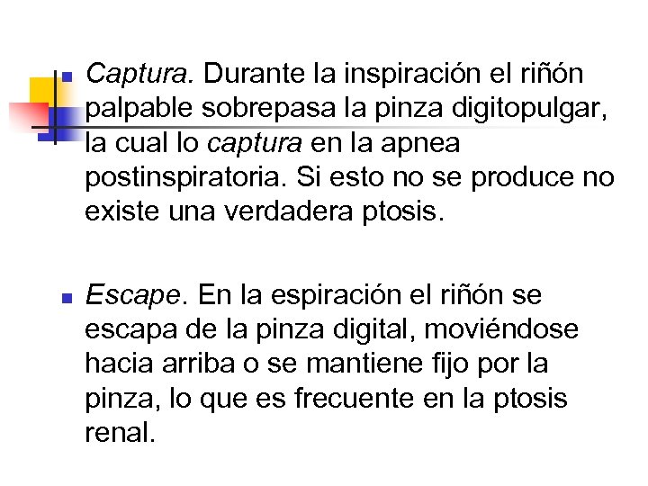 n n Captura. Durante la inspiración el riñón palpable sobrepasa la pinza digitopulgar, la