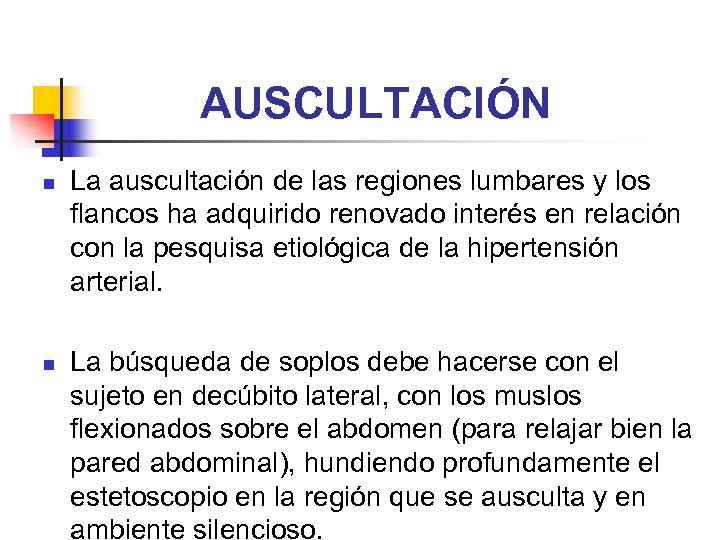 AUSCULTACIÓN n n La auscultación de las regiones lumbares y los flancos ha adquirido