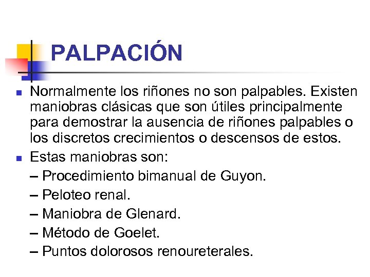 PALPACIÓN n n Normalmente los riñones no son palpables. Existen maniobras clásicas que son