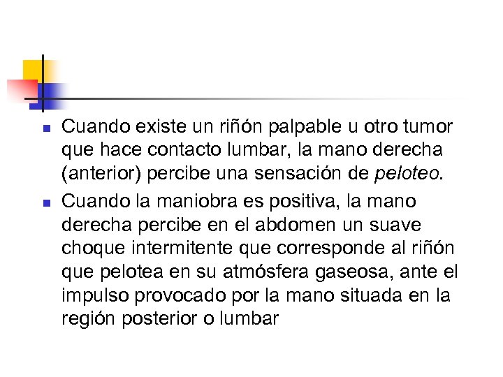 n n Cuando existe un riñón palpable u otro tumor que hace contacto lumbar,