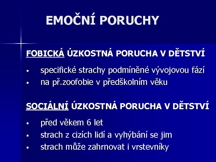 EMOČNÍ PORUCHY FOBICKÁ ÚZKOSTNÁ PORUCHA V DĚTSTVÍ § § specifické strachy podmíněné vývojovou fází