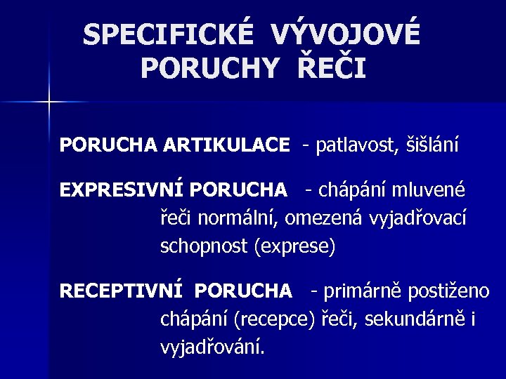 SPECIFICKÉ VÝVOJOVÉ PORUCHY ŘEČI PORUCHA ARTIKULACE - patlavost, šišlání EXPRESIVNÍ PORUCHA - chápání mluvené