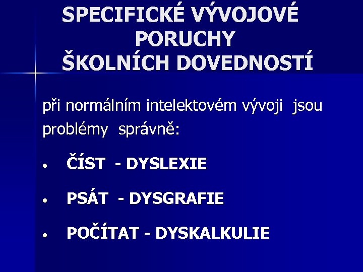 SPECIFICKÉ VÝVOJOVÉ PORUCHY ŠKOLNÍCH DOVEDNOSTÍ při normálním intelektovém vývoji jsou problémy správně: • ČÍST