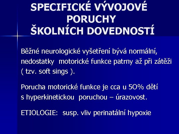 SPECIFICKÉ VÝVOJOVÉ PORUCHY ŠKOLNÍCH DOVEDNOSTÍ Běžné neurologické vyšetření bývá normální, nedostatky motorické funkce patrny