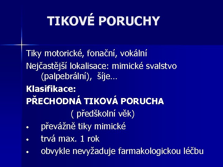 TIKOVÉ PORUCHY Tiky motorické, fonační, vokální Nejčastější lokalisace: mimické svalstvo (palpebrální), šíje… Klasifikace: PŘECHODNÁ