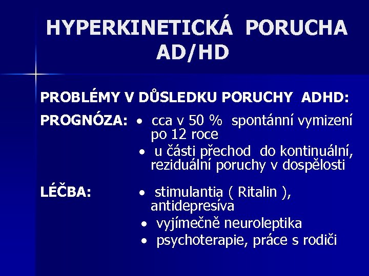 HYPERKINETICKÁ PORUCHA AD/HD PROBLÉMY V DŮSLEDKU PORUCHY ADHD: PROGNÓZA: cca v 50 % spontánní