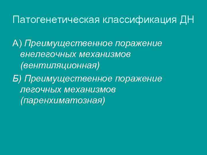 Патогенетическая классификация ДН А) Преимущественное поражение внелегочных механизмов (вентиляционная) Б) Преимущественное поражение легочных механизмов