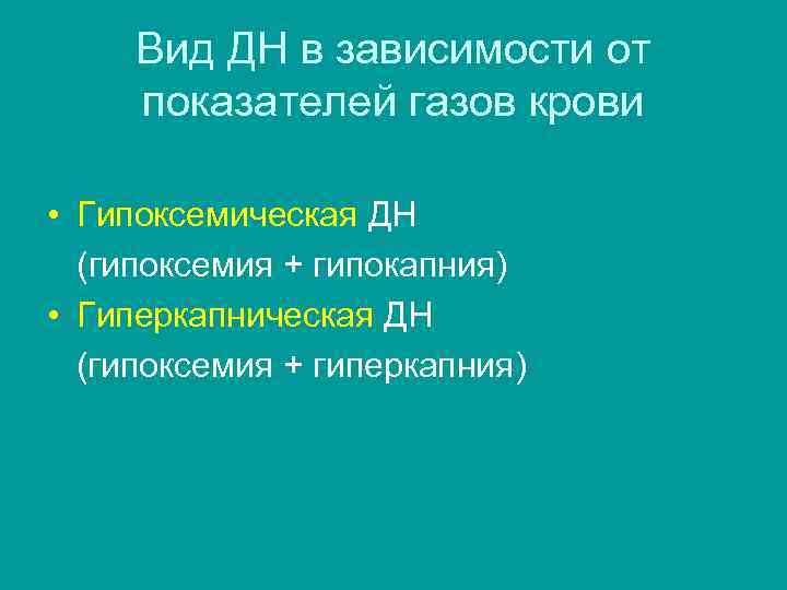 Вид ДН в зависимости от показателей газов крови • Гипоксемическая ДН (гипоксемия + гипокапния)