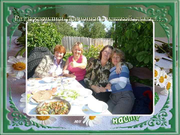 Раздухарились девчонки с чашкой салата… 