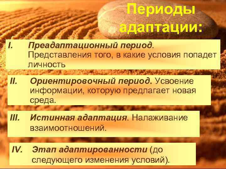 Периоды адаптации: I. Преадаптационный период. Представления того, в какие условия попадет личность II. Ориентировочный
