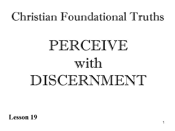 Christian Foundational Truths PERCEIVE with DISCERNMENT Lesson 19 1 