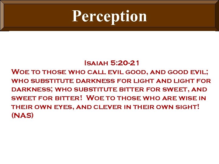 Perception Romans 12: 21 Do not be overcome by evil, but overcome evil with