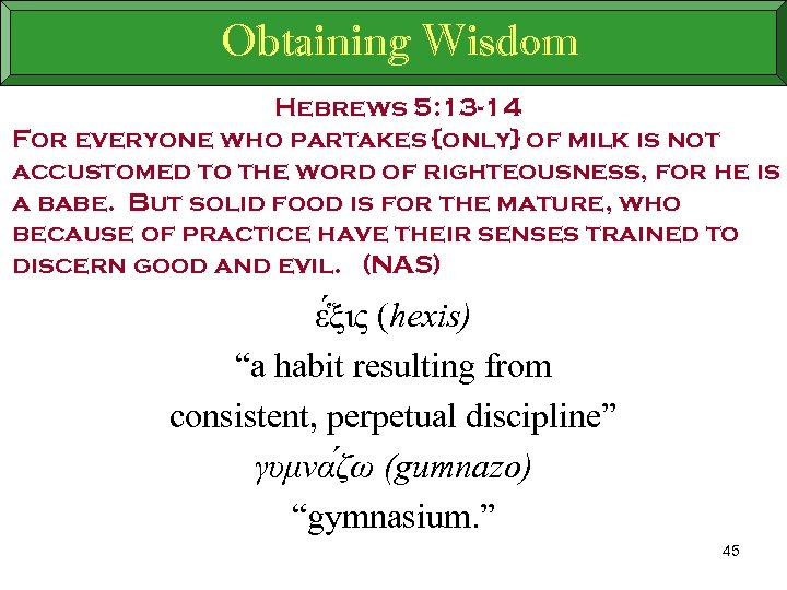 Obtaining Wisdom Hebrews 5: 13 -14 For everyone who partakes {only} of milk is