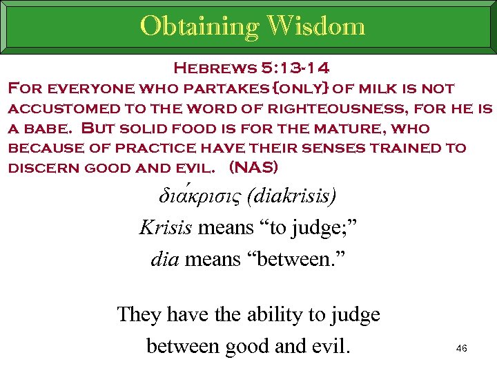 Obtaining Wisdom Hebrews 5: 13 -14 For everyone who partakes {only} of milk is