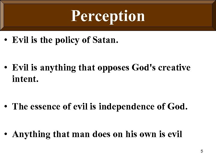 Perception • Evil is the policy of Satan. • Evil is anything that opposes