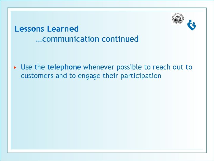Lessons Learned …communication continued • Use the telephone whenever possible to reach out to