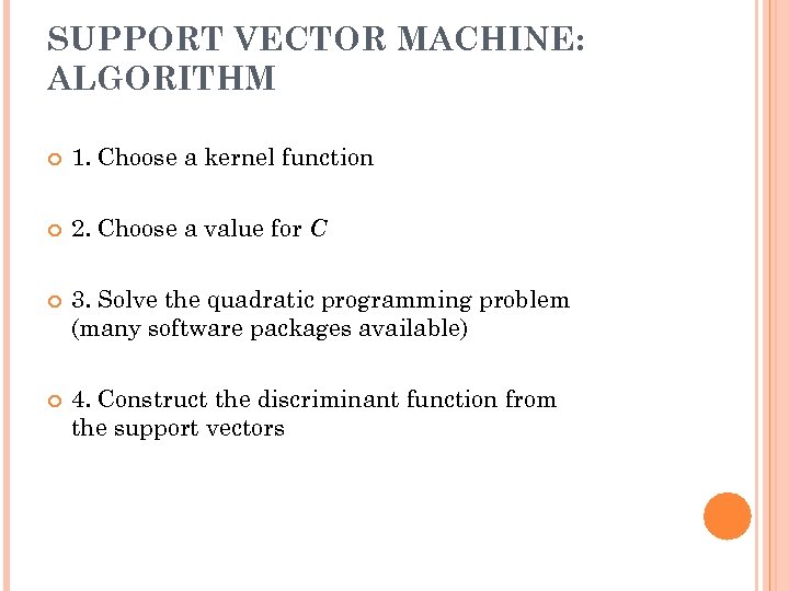 SUPPORT VECTOR MACHINE: ALGORITHM 1. Choose a kernel function 2. Choose a value for