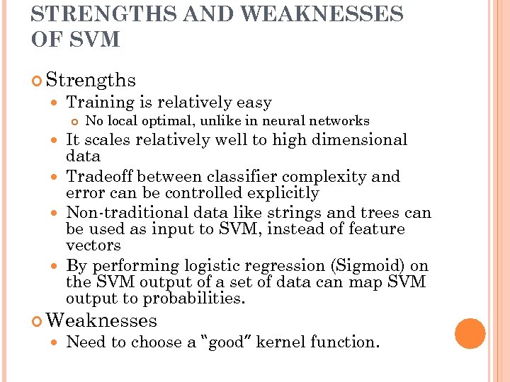 STRENGTHS AND WEAKNESSES OF SVM Strengths Training is relatively easy No local optimal, unlike