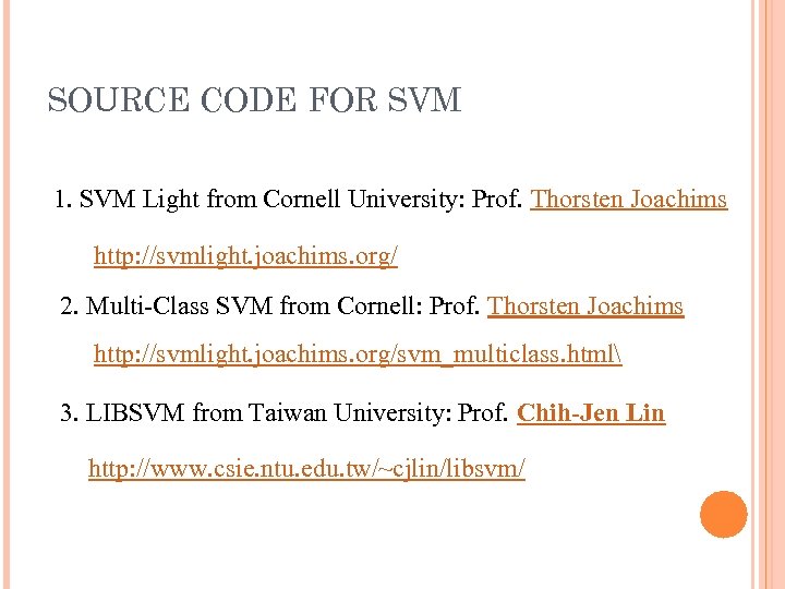 SOURCE CODE FOR SVM 1. SVM Light from Cornell University: Prof. Thorsten Joachims http: