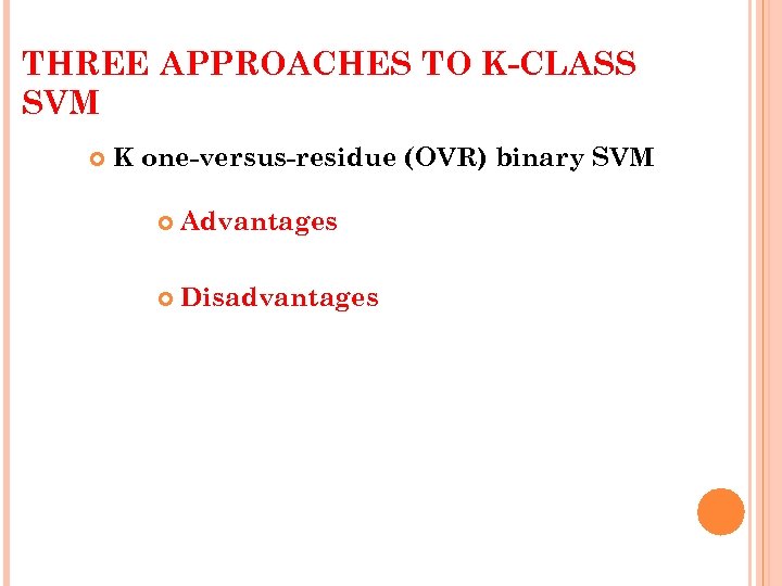 THREE APPROACHES TO K-CLASS SVM K one-versus-residue (OVR) binary SVM Advantages Disadvantages 