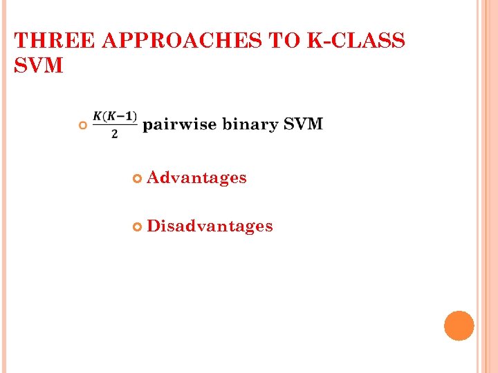 THREE APPROACHES TO K-CLASS SVM Advantages Disadvantages 