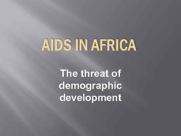 AIDS IN AFRICA The threat of demographic development 