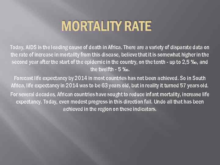 MORTALITY RATE Today, AIDS is the leading cause of death in Africa. There a