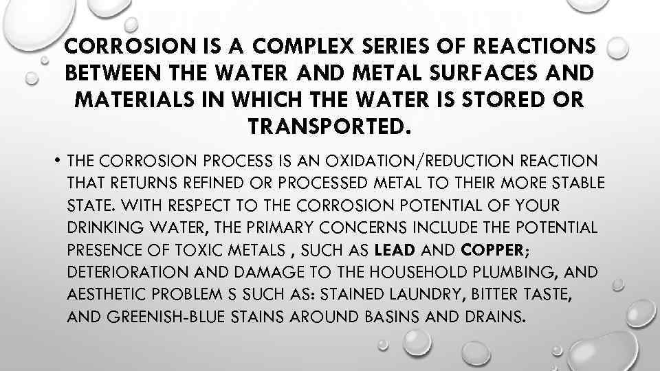 CORROSION IS A COMPLEX SERIES OF REACTIONS BETWEEN THE WATER AND METAL SURFACES AND