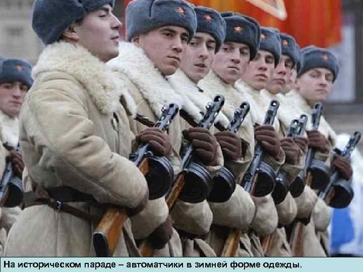 На историческом параде – автоматчики в зимней форме одежды. 
