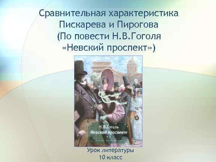 Сравнительная характеристика Пискарева и Пирогова (По повести Н. В. Гоголя «Невский проспект» ) Урок