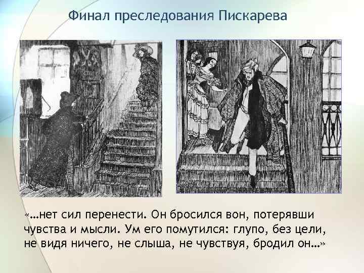 Финал преследования Пискарева «…нет сил перенести. Он бросился вон, потерявши чувства и мысли. Ум