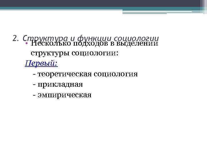 2. Структура и функции социологии • Несколько подходов в выделении структуры социологии: Первый: -