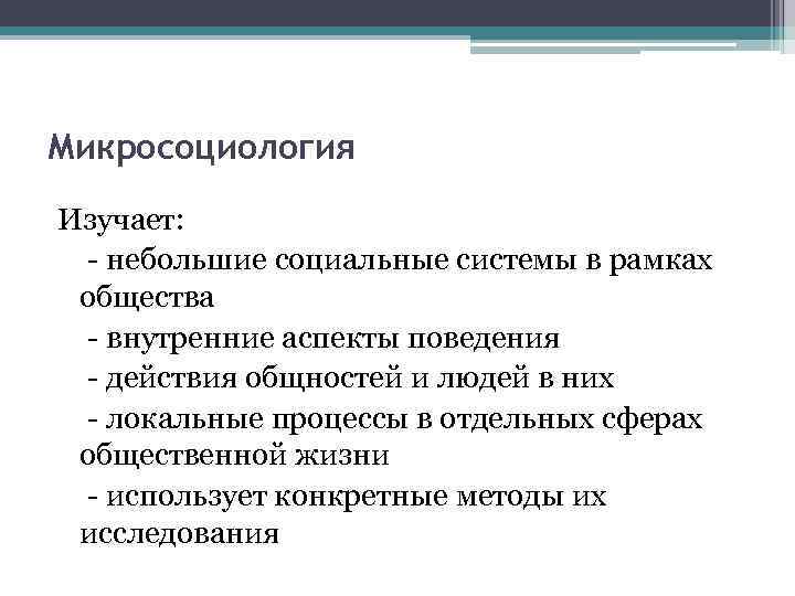 Микросоциология Изучает: - небольшие социальные системы в рамках общества - внутренние аспекты поведения -