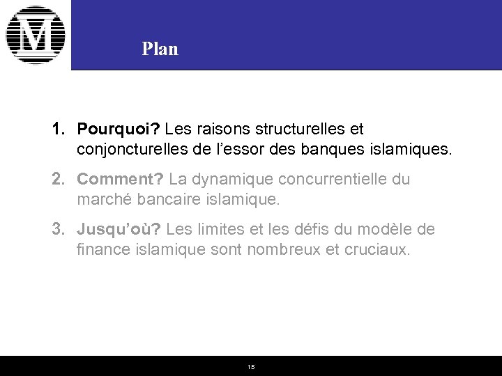 Plan 1. Pourquoi? Les raisons structurelles et conjoncturelles de l’essor des banques islamiques. 2.