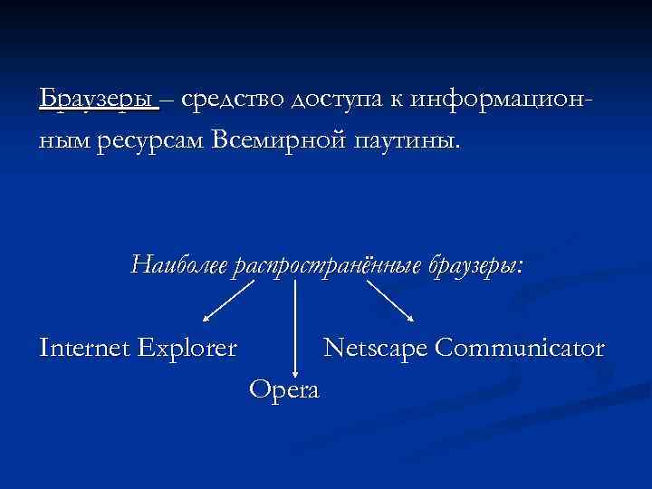 Браузеры – средство доступа к информационным ресурсам Всемирной паутины. Наиболее распространённые браузеры: Internet Explorer