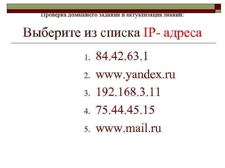 Проверка домашнего задания и актуализация знаний: Выберите из списка IP- адреса 1. 2. 3.