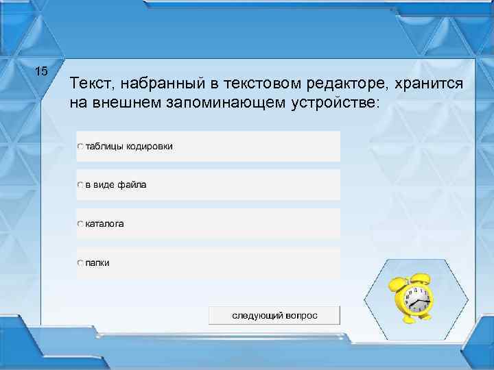 15 Текст, набранный в текстовом редакторе, хранится на внешнем запоминающем устройстве: 