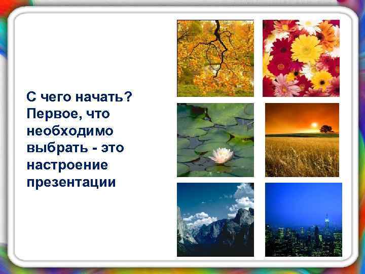 С чего начать? Первое, что необходимо выбрать - это настроение презентации 